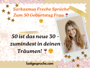 Sarkasmus Freche Sprüche zum 50 Geburtstag